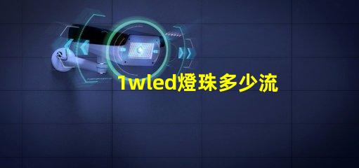 1wled燈珠多少流明 1wled燈珠怎么分正負極
